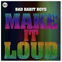 Bad Habit Boys - Make It Loud Radio Edit AGR