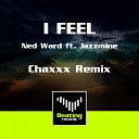 Ned Ward feat Jazzmine - I Feel Chaxxx Remix