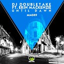 DJ Doubletake feat Erin Mackenzie - Until Dawn Dirty Extended Mix