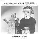 Girl One And The Grease Guns - Suburban Robot