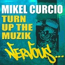 Mikel Curcio - Turn Up The Muzik Kash Trivedi Remix