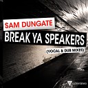 Sam Dungate - Break Ya Speakers Vocal Mix