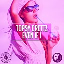 Topsy Crettz - Even If I Original Mix