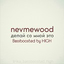 NEVMEWOOD - Делай Со Мной Это Bassboosted by HIGH…