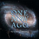 One Now Ago - No One s Listening Pt 2