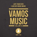 Late Than Ever - I Love My House Music Original Mix