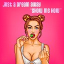 Just A Dream Away - Show Me How Radio Mix