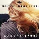 Мария Шелофаст - Искала тебя