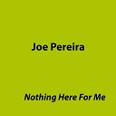 Joe Pereira - Nothing Here For Me