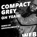 Compact Grey - Oh Yeah GruuvElement s Remix
