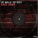 Fat Men At The Disco - Back Down Original Mix