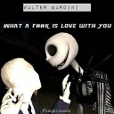 Walter Gardini - What A F k Is Love With You Original Mix