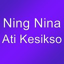 Ning Nina - Ati Kesikso