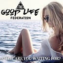 The Good Life Federation - What Are You Waiting For Extended Mix