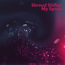 Shroud Shifter - My Space Original Mix