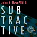 Johan S - Down With It Original Mix