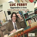 Luc Ferry - Une r ponse aux peurs sociales et psychiques