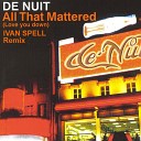 De Nuit - All That Mattered Ivan Spell Private Mix