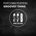 Popcorn Poppers - Groovey Thing Original Mix