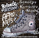 Yolanda Be Cool feat twoloud Kaaze - Afro Nuts Sergey Kutsuev Mash Up