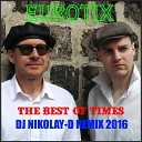EUROTIX - The Best Of Times DJ NIKOLAY D Remix 2016