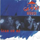 The Gospel House - Lean on Me