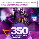 Aly Fila and Roger Shah - Eye 2 Eye FSOE 350 Anthem