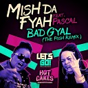 Mish Da Fyah feat Pascal - Bad Gyal The Push Breaks Remix