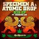 Specimen A Atomic Drop feat Chesire Cat - Ganja Original Mix