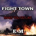 Fight Town - Make You Go Like Original Mix