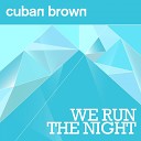 Cuban Brown - We Run The Night Radio Edit