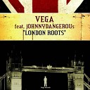 Vega feat Johnny Dangerous - London Roots Main Mix