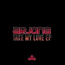 Arjona - Take My Love Original Mix
