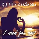 Cayo amp Cammora - I Need You Now