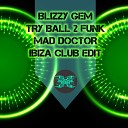 Blizzy Gem Try Ball 2 Funk - Mad Doctor Ibiza Club Edit