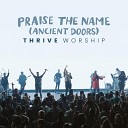 Thrive Worship - Praise the Name Ancient Doors Live