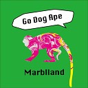 Marblland - Go Dog Ape Original Mix