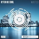 B tch Be Cool - Wasted Original Mix