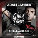 Adam Lambert - Ghost Town Ched Kavun Remix