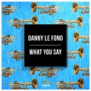 Danny Le Fond - What You Say Original Mix