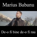 MARIUS BABANU - De o fi bine de o fi rau