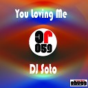 Dj Soto - You Loving Me Original Mix
