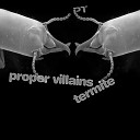 Proper Villains - Termite Original Mix