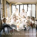 We Walk Walls - Ceremonies