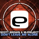 Scott Brown M Project - Don t Leave Me Alone Original Mix