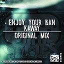 Kaway - Enjoy Your Ban Original Mix