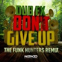Dub Fx - Don t Give Up The Funk Hunters Remix