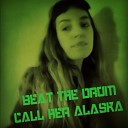 CALL HER ALASKA - Beat The Drum