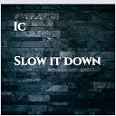 Ic - Slow It Down