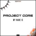 Project Core - My Name Is Radio Mix